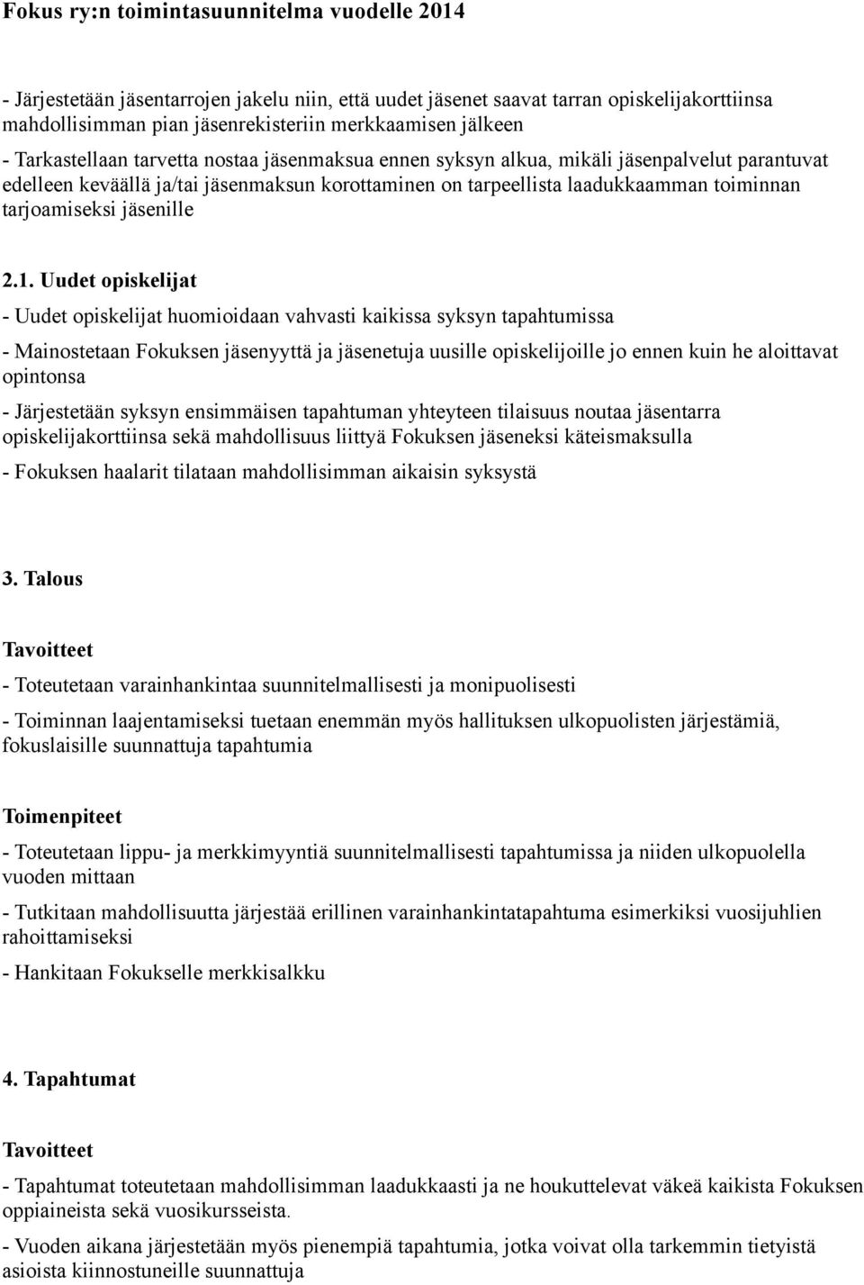 Uudet opiskelijat - Uudet opiskelijat huomioidaan vahvasti kaikissa syksyn tapahtumissa - Mainostetaan Fokuksen jäsenyyttä ja jäsenetuja uusille opiskelijoille jo ennen kuin he aloittavat opintonsa -