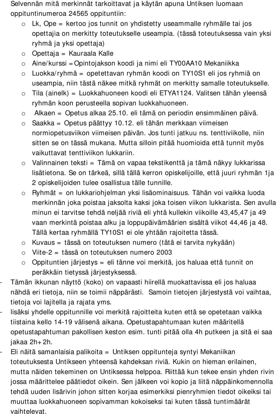 (tässä toteutuksessa vain yksi ryhmä ja yksi opettaja) o Opettaja = Kauraala Kalle o Aine/kurssi =Opintojakson koodi ja nimi eli TY00AA10 Mekaniikka o Luokka/ryhmä = opetettavan ryhmän koodi on