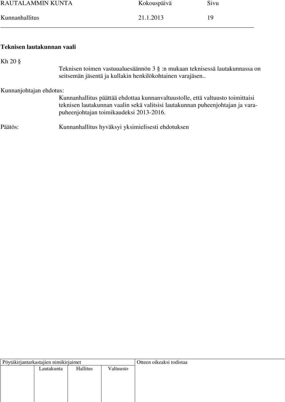 teknisessä lautakunnassa on seitsemän jäsentä ja kullakin henkilökohtainen varajäsen.