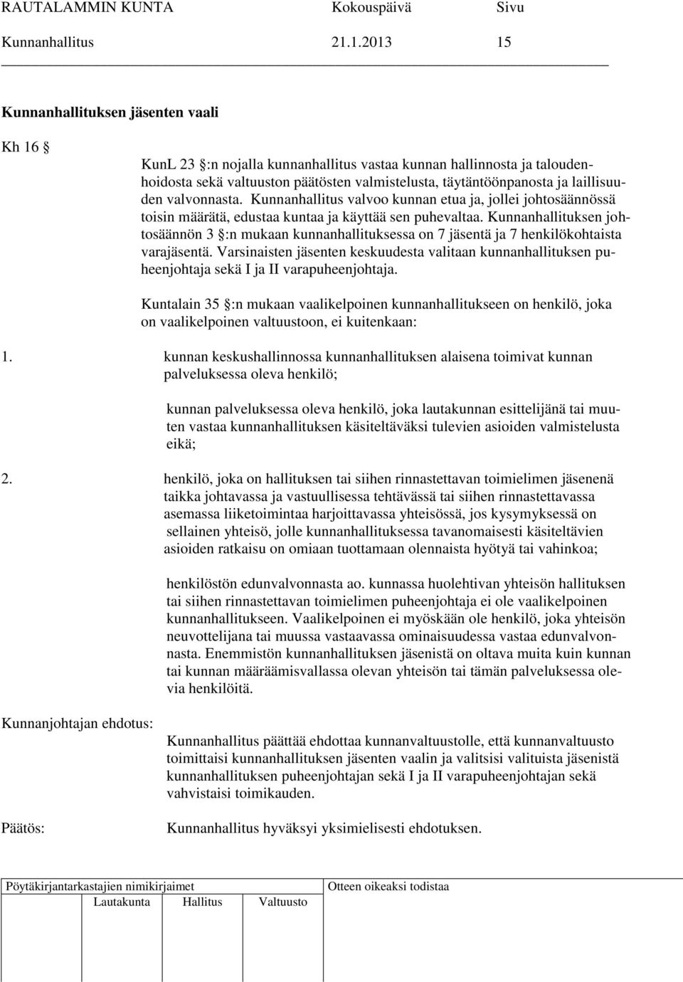 laillisuuden valvonnasta. Kunnanhallitus valvoo kunnan etua ja, jollei johtosäännössä toisin määrätä, edustaa kuntaa ja käyttää sen puhevaltaa.