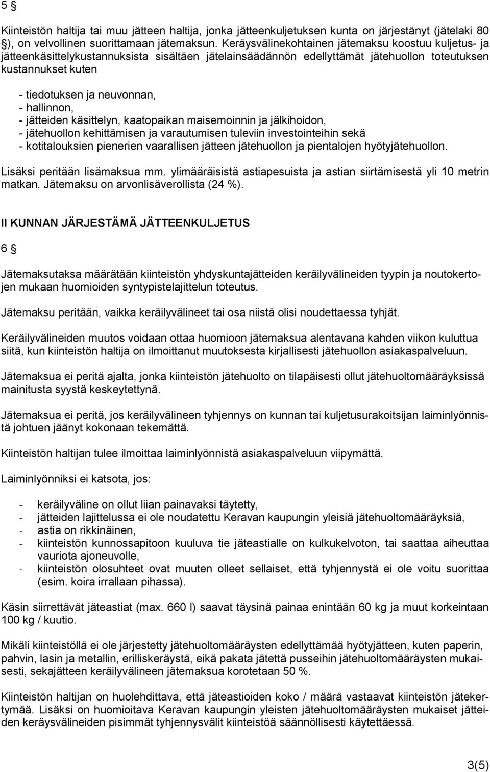 hallinnon, - jätteiden käsittelyn, kaatopaikan maisemoinnin ja jälkihoidon, - jätehuollon kehittämisen ja varautumisen tuleviin investointeihin sekä - kotitalouksien pienerien vaarallisen jätteen