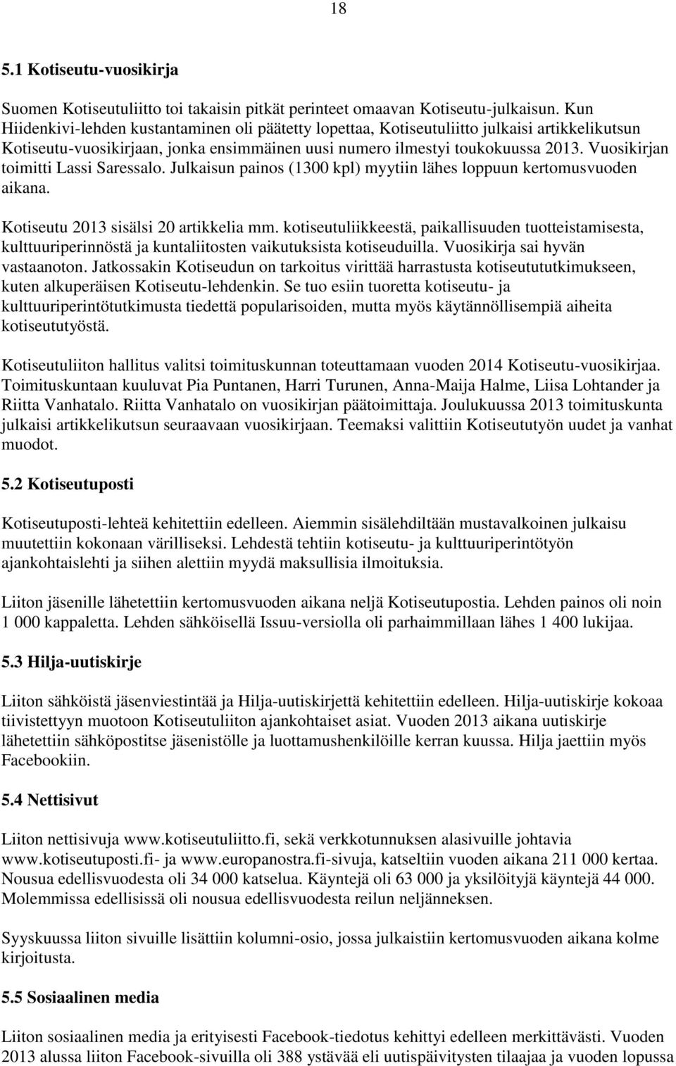Vuosikirjan toimitti Lassi Saressalo. Julkaisun painos (1300 kpl) myytiin lähes loppuun kertomusvuoden aikana. Kotiseutu 2013 sisälsi 20 artikkelia mm.