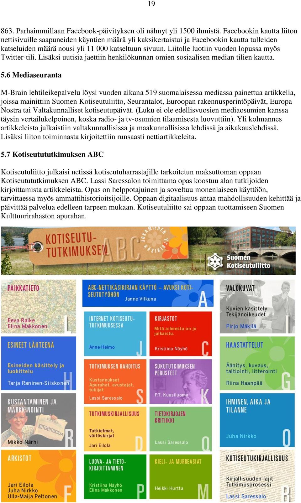 Liitolle luotiin vuoden lopussa myös Twitter-tili. Lisäksi uutisia jaettiin henkilökunnan omien sosiaalisen median tilien kautta. 5.