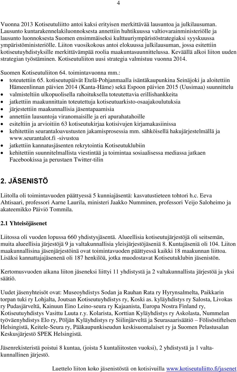 Liiton vuosikokous antoi elokuussa julkilausuman, jossa esitettiin kotiseutuyhdistyksille merkittävämpää roolia maakuntasuunnittelussa. Keväällä alkoi liiton uuden strategian työstäminen.