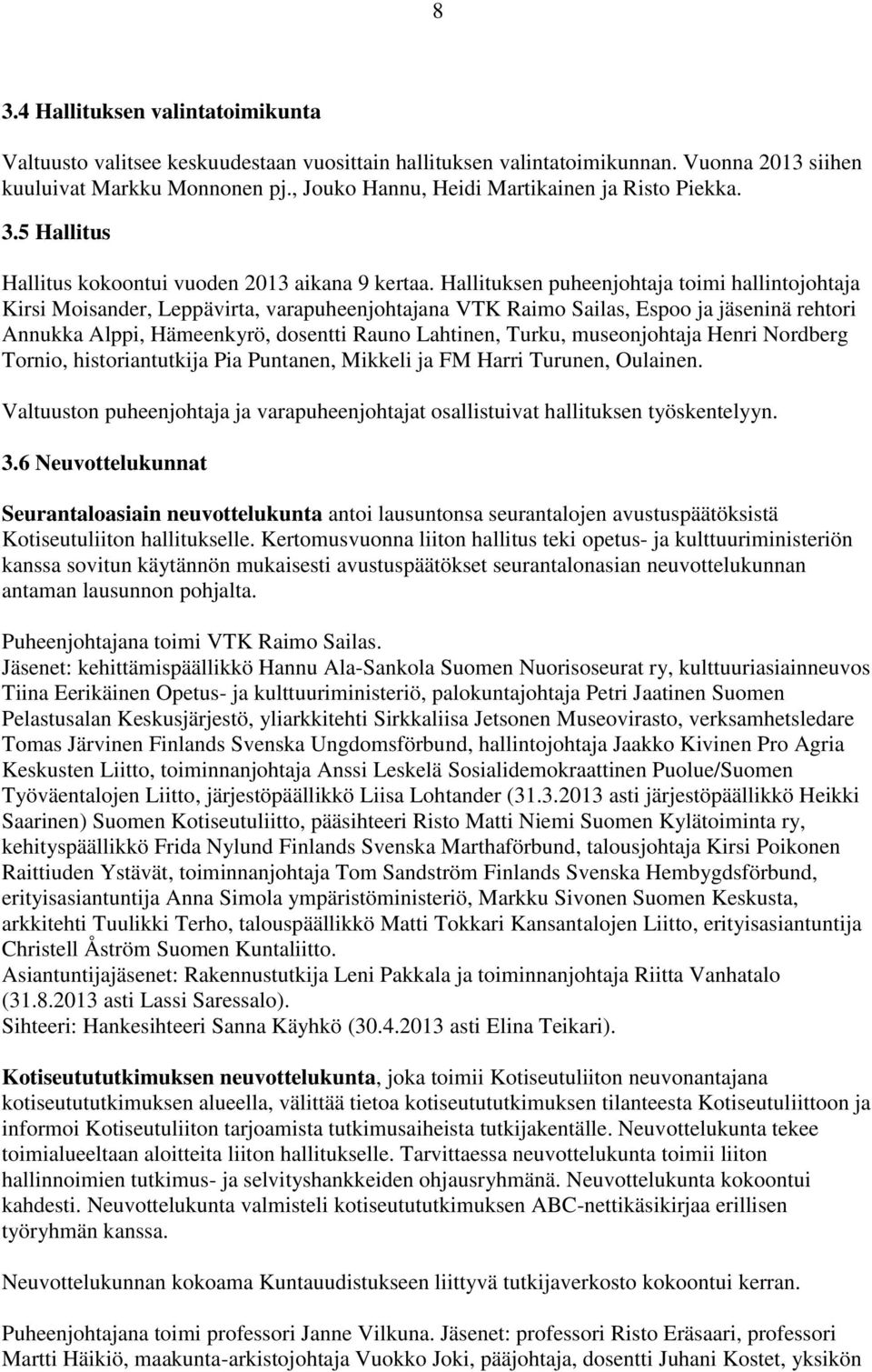 Hallituksen puheenjohtaja toimi hallintojohtaja Kirsi Moisander, Leppävirta, varapuheenjohtajana VTK Raimo Sailas, Espoo ja jäseninä rehtori Annukka Alppi, Hämeenkyrö, dosentti Rauno Lahtinen, Turku,