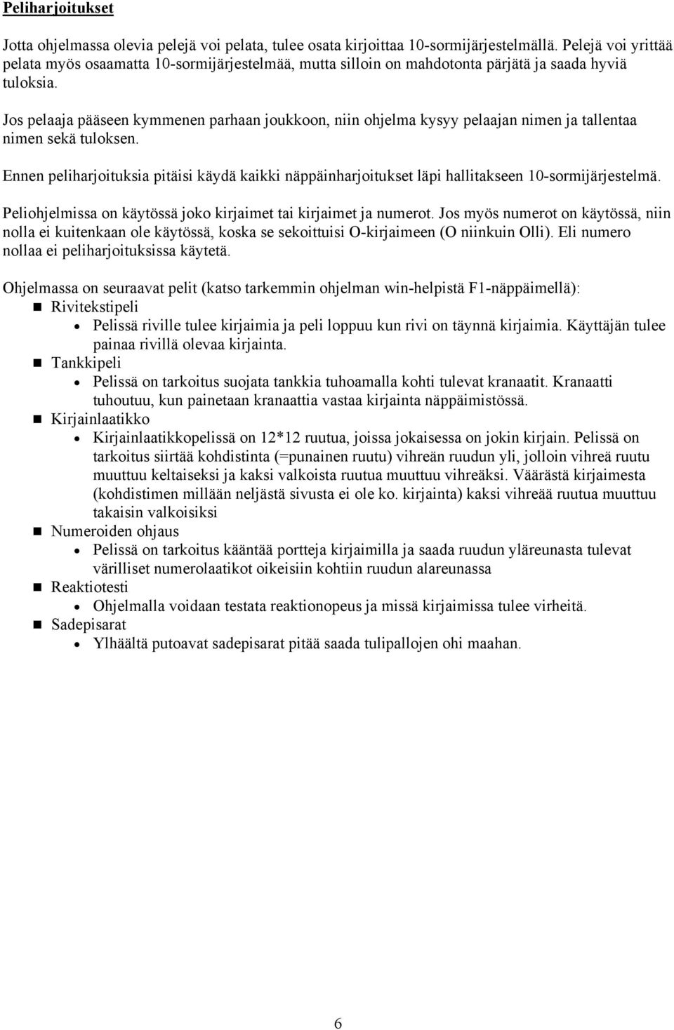 Jos pelaaja pääseen kymmenen parhaan joukkoon, niin ohjelma kysyy pelaajan nimen ja tallentaa nimen sekä tuloksen.