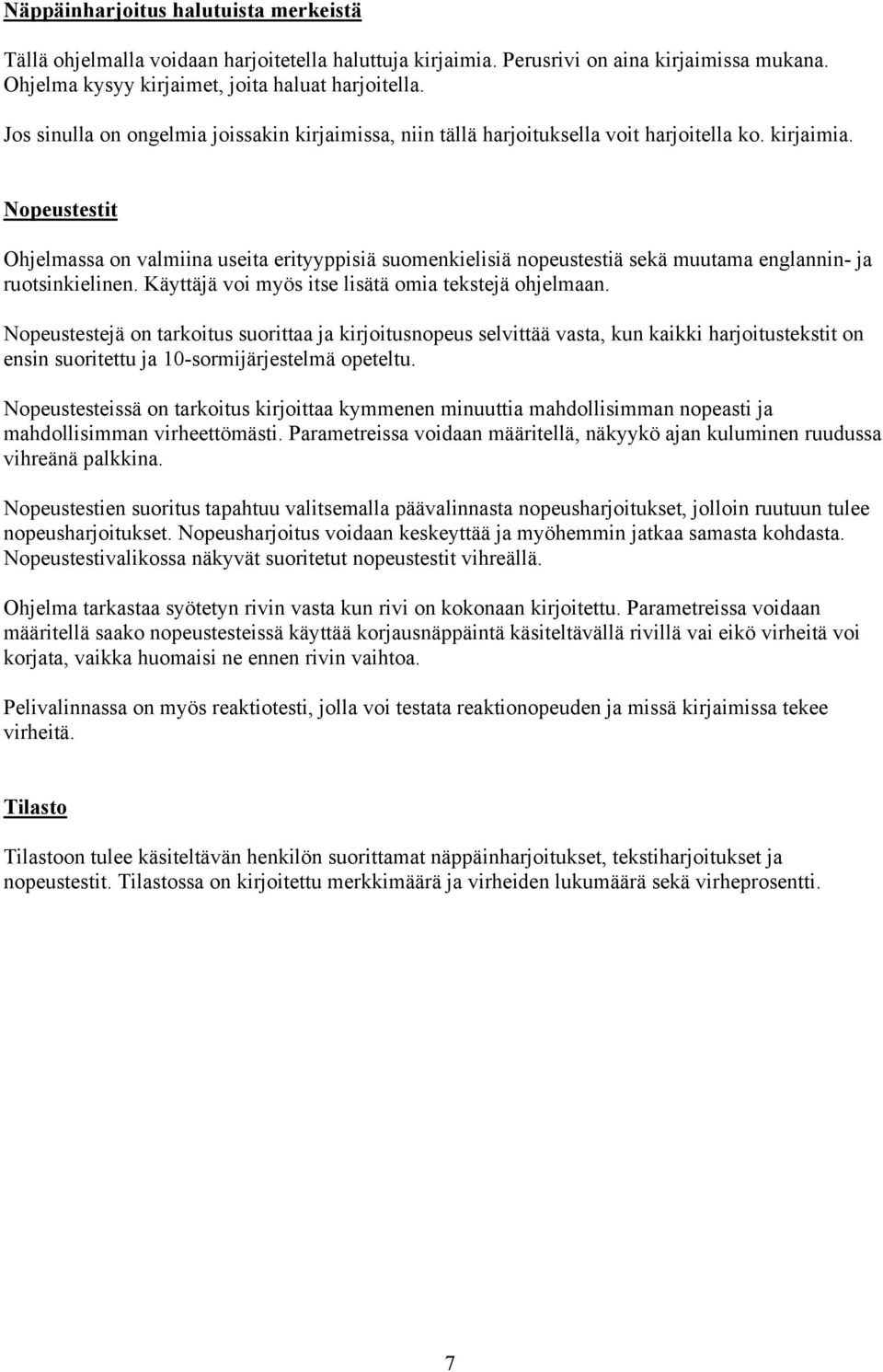 Nopeustestit Ohjelmassa on valmiina useita erityyppisiä suomenkielisiä nopeustestiä sekä muutama englannin- ja ruotsinkielinen. Käyttäjä voi myös itse lisätä omia tekstejä ohjelmaan.