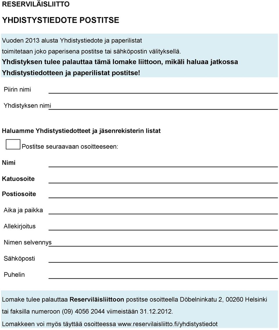 Piirin nimi Yhdistyksen nimi Haluamme Yhdistystiedotteet ja jäsenrekisterin listat Postitse seuraavaan osoitteeseen: Nimi Katuosoite Postiosoite Aika ja paikka Allekirjoitus Nimen