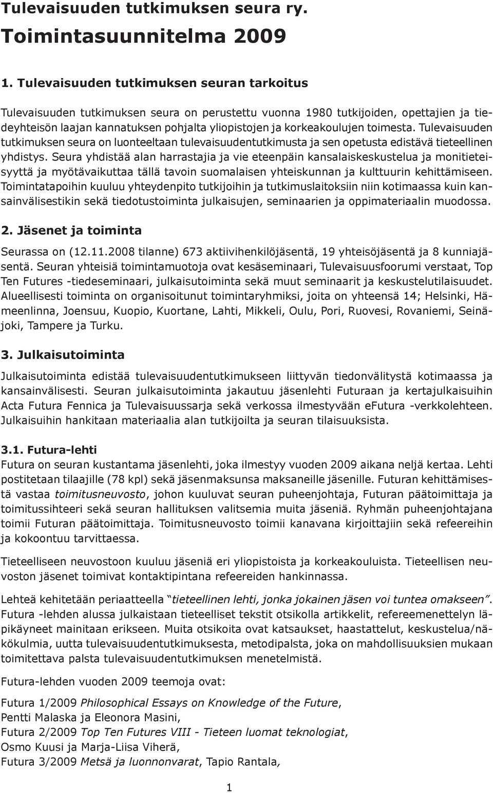 korkeakoulujen toimesta. Tulevaisuuden tutkimuksen seura on luonteeltaan tulevaisuudentutkimusta ja sen opetusta edistävä tieteellinen yhdistys.