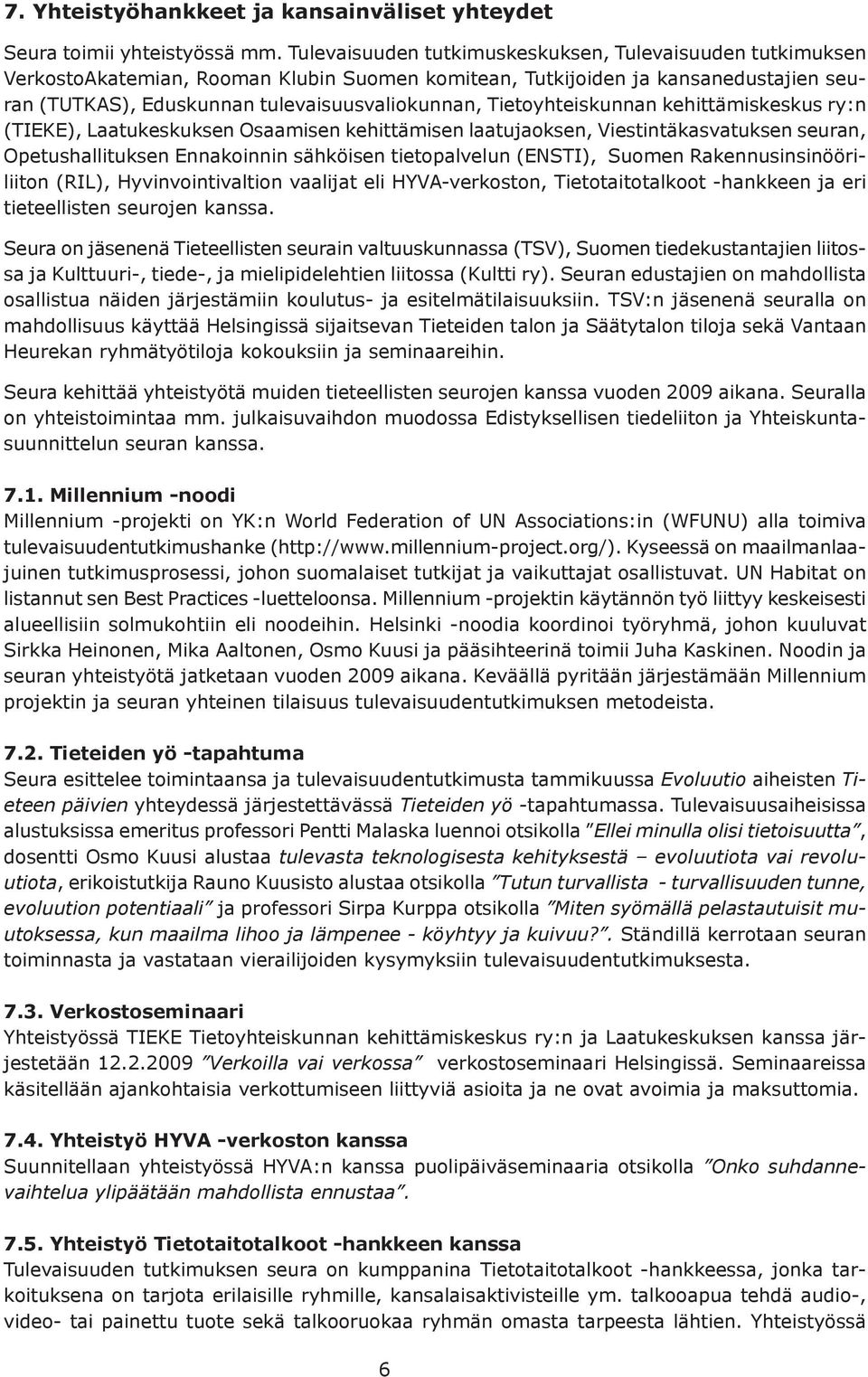 Tietoyhteiskunnan kehittämiskeskus ry:n (TIEKE), Laatukeskuksen Osaamisen kehittämisen laatujaoksen, Viestintäkasvatuksen seuran, Opetushallituksen Ennakoinnin sähköisen tietopalvelun (ENSTI), Suomen