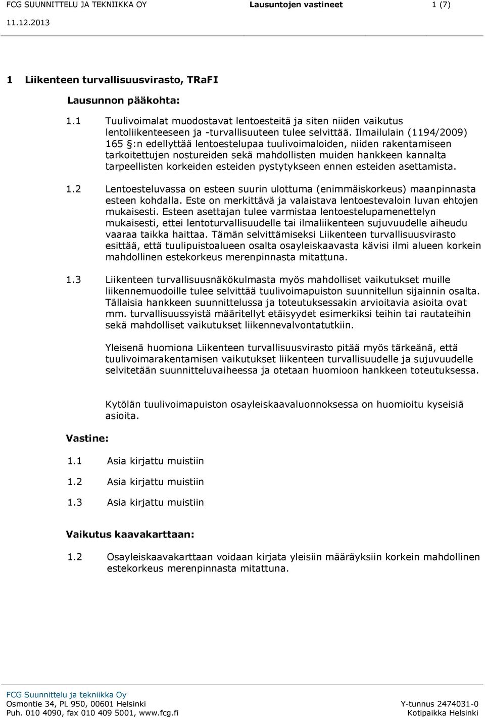 Ilmailulain (1194/2009) 165 :n edellyttää lentoestelupaa tuulivoimaloiden, niiden rakentamiseen tarkoitettujen nostureiden sekä mahdollisten muiden hankkeen kannalta tarpeellisten korkeiden esteiden