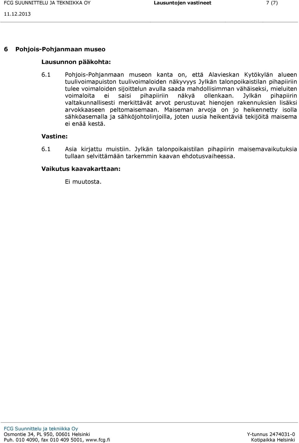 mahdollisimman vähäiseksi, mieluiten voimaloita ei saisi pihapiiriin näkyä ollenkaan.