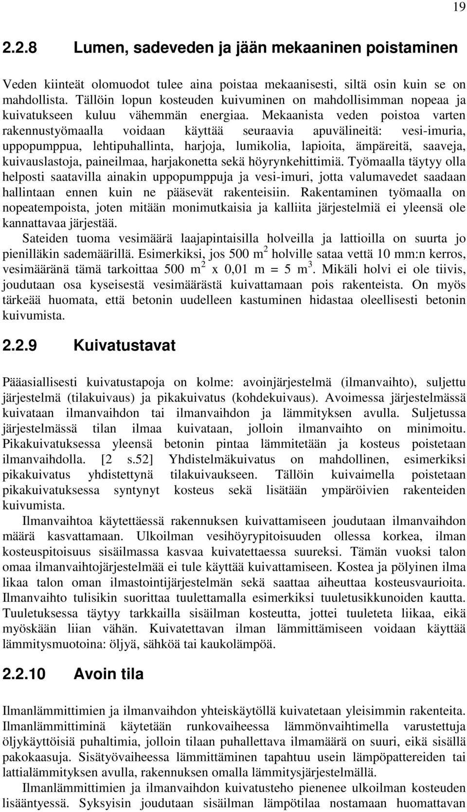 Mekaanista veden poistoa varten rakennustyömaalla voidaan käyttää seuraavia apuvälineitä: vesi-imuria, uppopumppua, lehtipuhallinta, harjoja, lumikolia, lapioita, ämpäreitä, saaveja, kuivauslastoja,