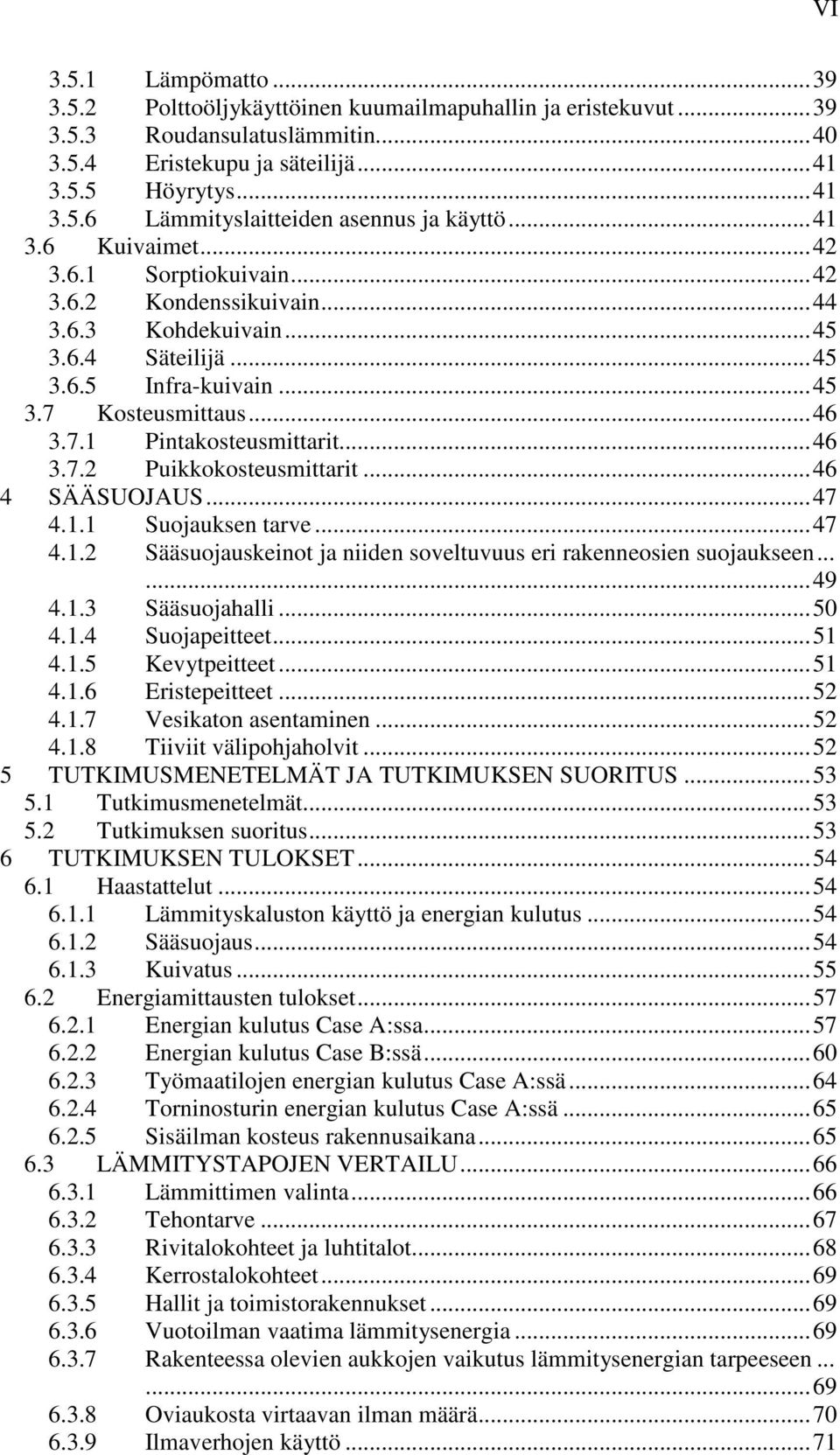 ..46 3.7.2 Puikkokosteusmittarit...46 4 SÄÄSUOJAUS...47 4.1.1 Suojauksen tarve...47 4.1.2 Sääsuojauskeinot ja niiden soveltuvuus eri rakenneosien suojaukseen......49 4.1.3 Sääsuojahalli...50 4.1.4 Suojapeitteet.