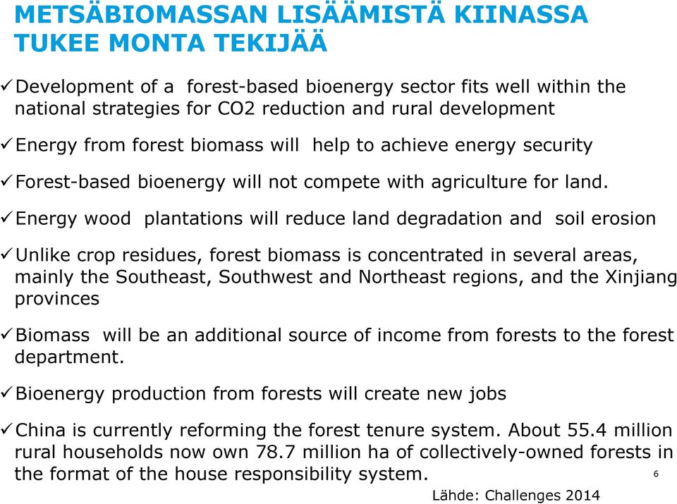 Energy wood plantations will reduce land degradation and soil erosion Unlike crop residues, forest biomass is concentrated in several areas, mainly the Southeast, Southwest and Northeast regions, and