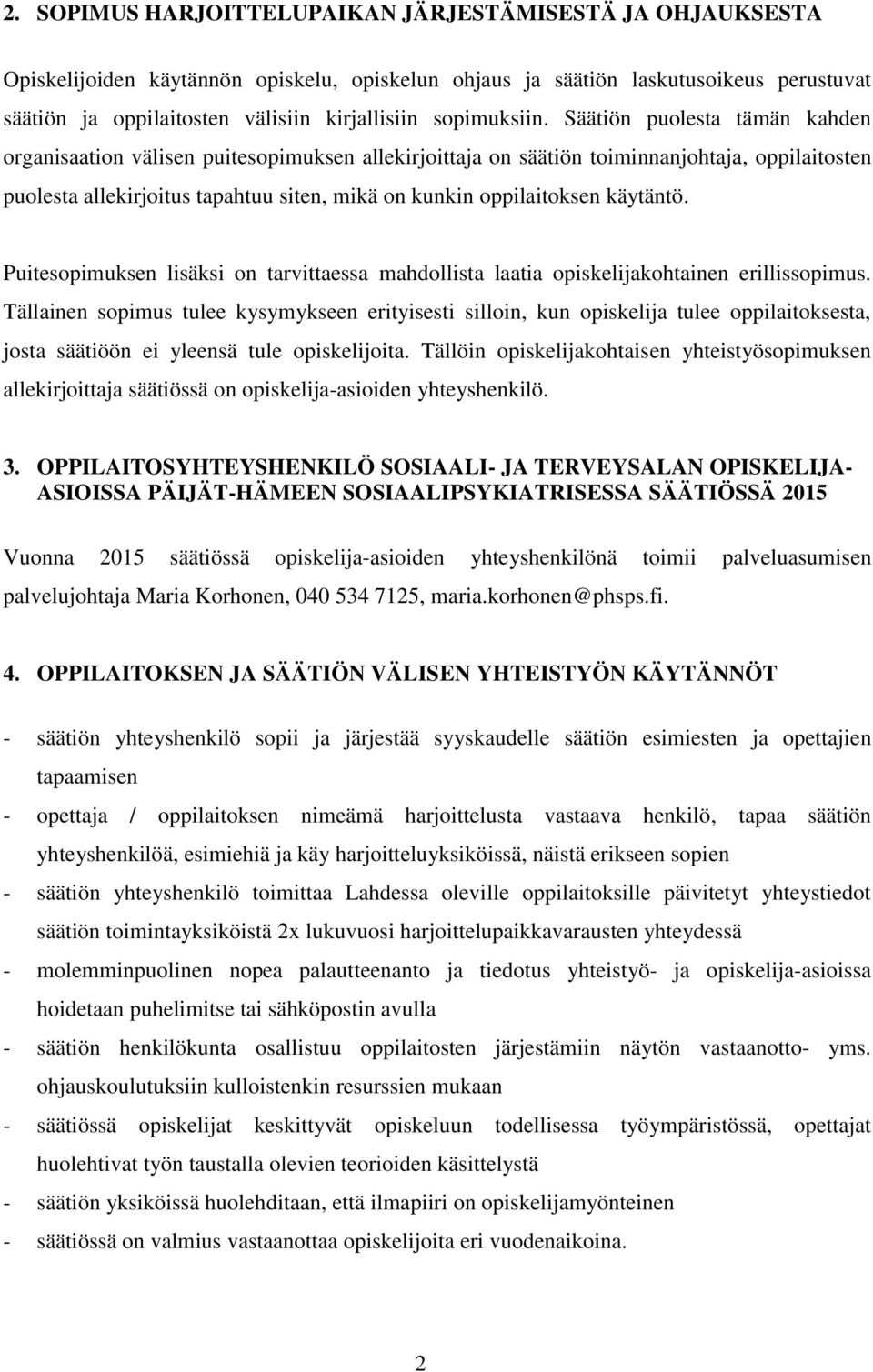 Säätiön puolesta tämän kahden organisaation välisen puitesopimuksen allekirjoittaja on säätiön toiminnanjohtaja, oppilaitosten puolesta allekirjoitus tapahtuu siten, mikä on kunkin oppilaitoksen