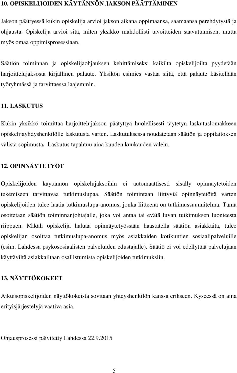 Säätiön toiminnan ja opiskelijaohjauksen kehittämiseksi kaikilta opiskelijoilta pyydetään harjoittelujaksosta kirjallinen palaute.