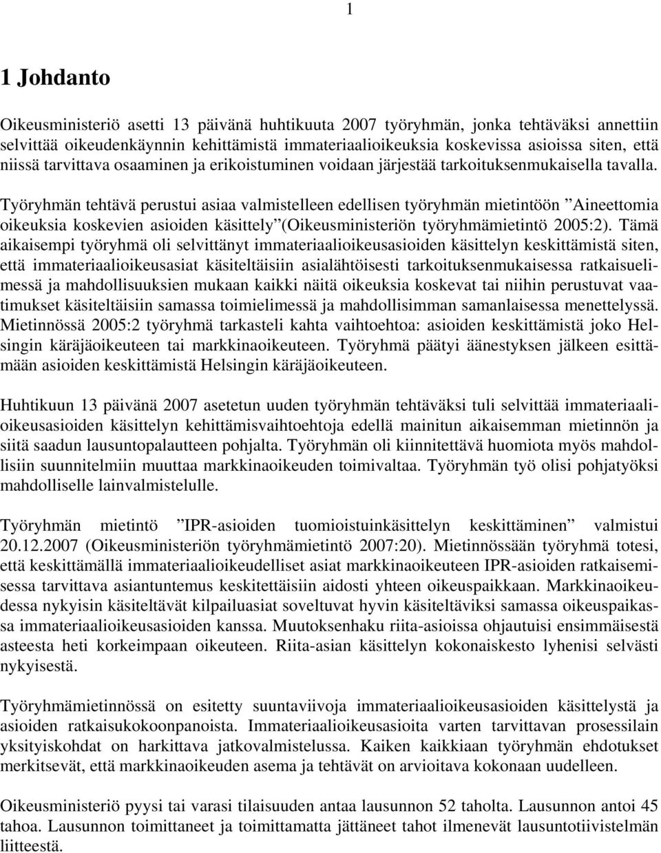 Työryhmän tehtävä perustui asiaa valmistelleen edellisen työryhmän mietintöön Aineettomia oikeuksia koskevien asioiden käsittely (Oikeusministeriön työryhmämietintö 2005:2).