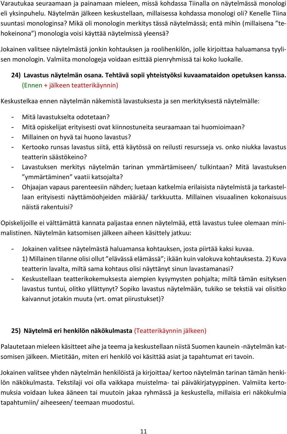 Jokainen valitsee näytelmästä jonkin kohtauksen ja roolihenkilön, jolle kirjoittaa haluamansa tyylisen monologin. Valmiita monologeja voidaan esittää pienryhmissä tai koko luokalle.