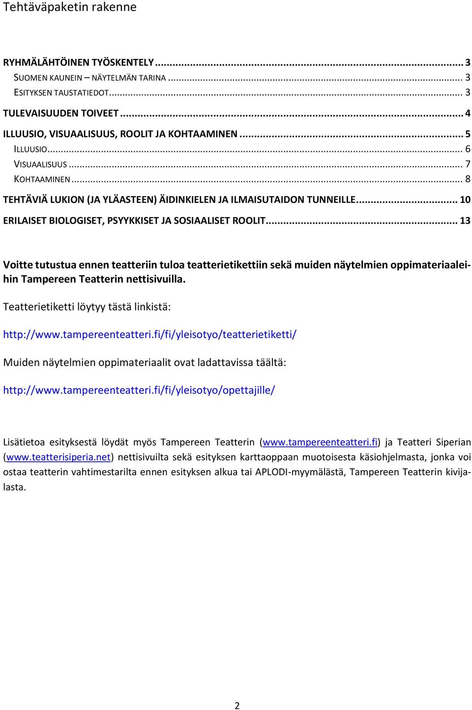 .. 13 Voitte tutustua ennen teatteriin tuloa teatterietikettiin seka muiden na ytelmien oppimateriaaleihin Tampereen Teatterin nettisivuilla. Teatterietiketti lo ytyy ta sta linkista : http://www.