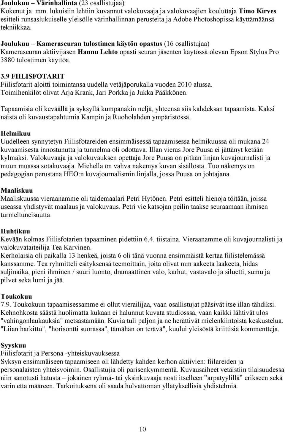 Joulukuu Kameraseuran tulostimen käytön opastus (16 osallistujaa) Kameraseuran aktiivijäsen Hannu Lehto opasti seuran jäsenten käytössä olevan Epson Stylus Pro 38