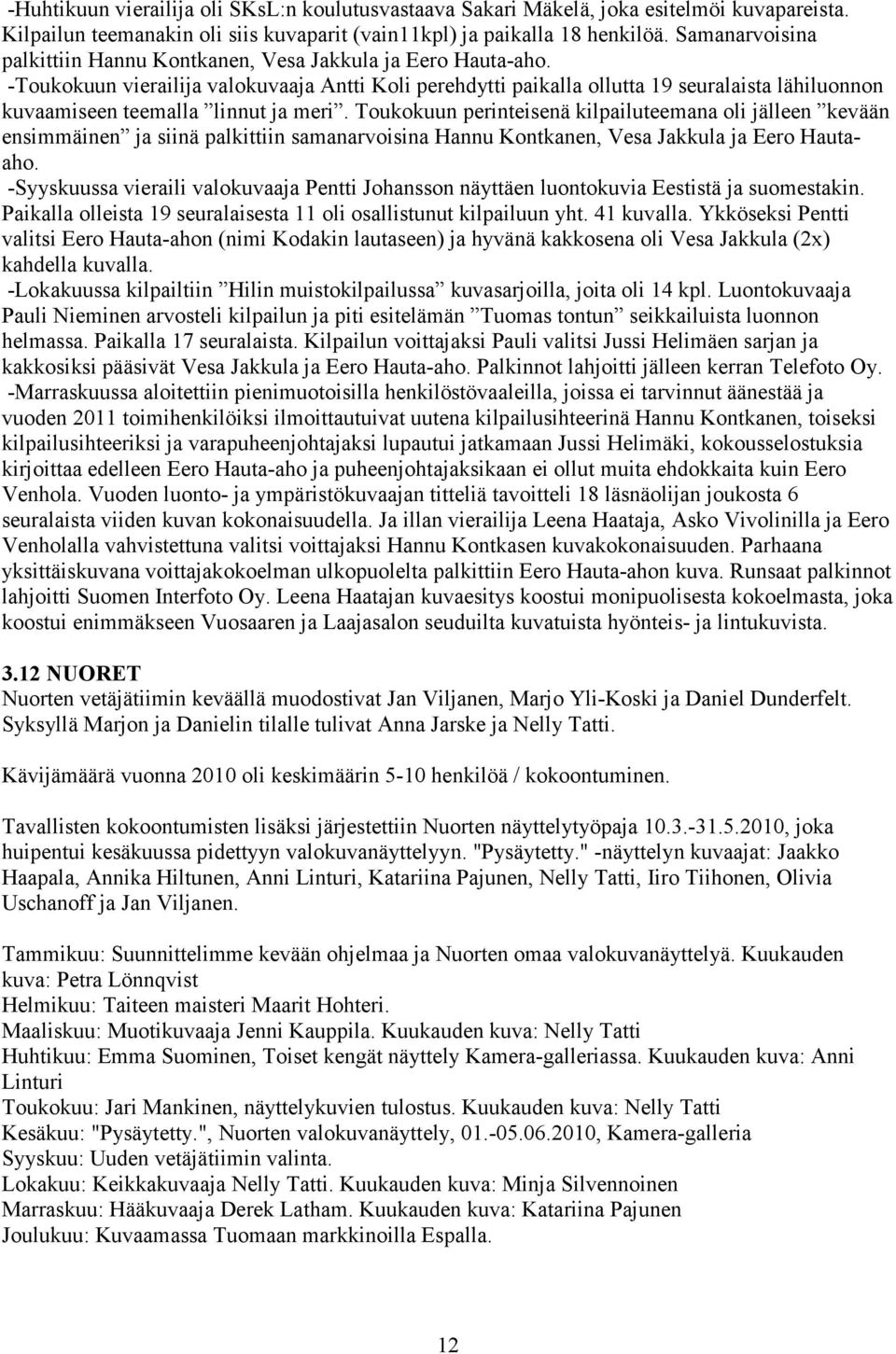 -Toukokuun vierailija valokuvaaja Antti Koli perehdytti paikalla ollutta 19 seuralaista lähiluonnon kuvaamiseen teemalla linnut ja meri.