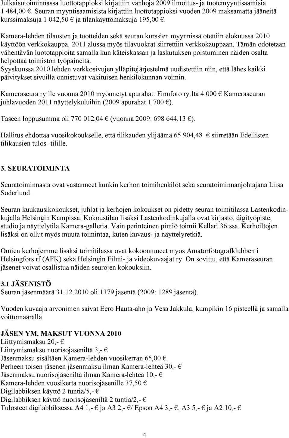 Kamera-lehden tilausten ja tuotteiden sekä seuran kurssien myynnissä otettiin elokuussa 2010 käyttöön verkkokauppa. 2011 alussa myös tilavuokrat siirrettiin verkkokauppaan.