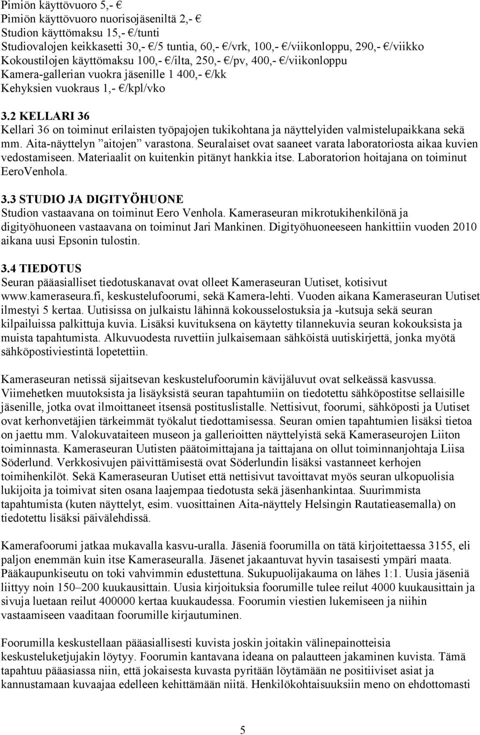 2 KELLARI 36 Kellari 36 on toiminut erilaisten työpajojen tukikohtana ja näyttelyiden valmistelupaikkana sekä mm. Aita-näyttelyn aitojen varastona.