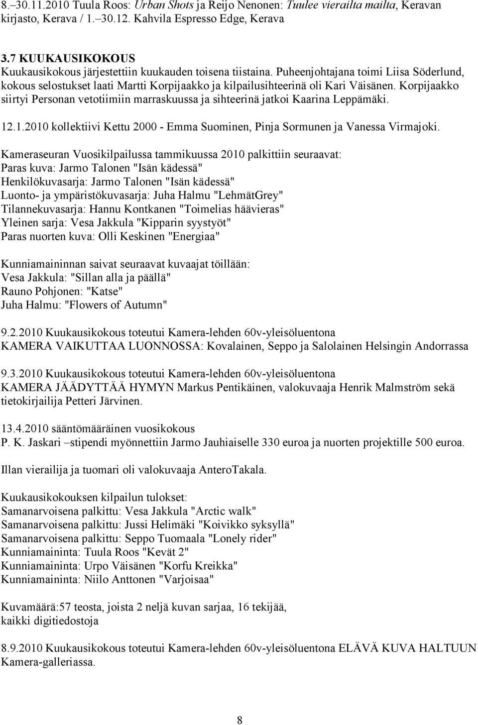 Korpijaakko siirtyi Personan vetotiimiin marraskuussa ja sihteerinä jatkoi Kaarina Leppämäki. 12.1.2010 kollektiivi Kettu 2000 - Emma Suominen, Pinja Sormunen ja Vanessa Virmajoki.