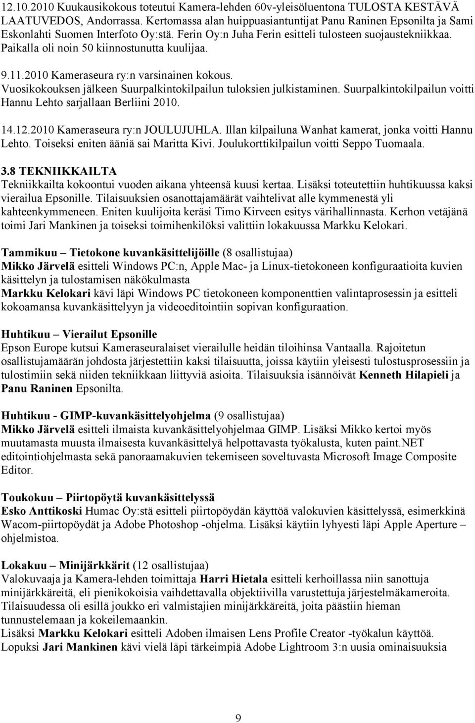 Paikalla oli noin 50 kiinnostunutta kuulijaa. 9.11.2010 Kameraseura ry:n varsinainen kokous. Vuosikokouksen jälkeen Suurpalkintokilpailun tuloksien julkistaminen.