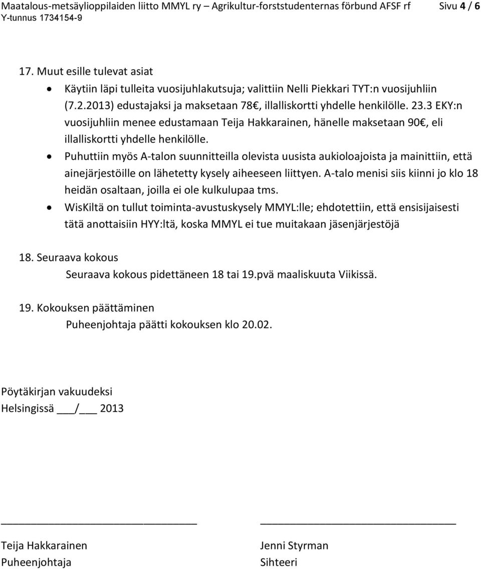 3 EKY:n vuosijuhliin menee edustamaan Teija Hakkarainen, hänelle maksetaan 90, eli illalliskortti yhdelle henkilölle.