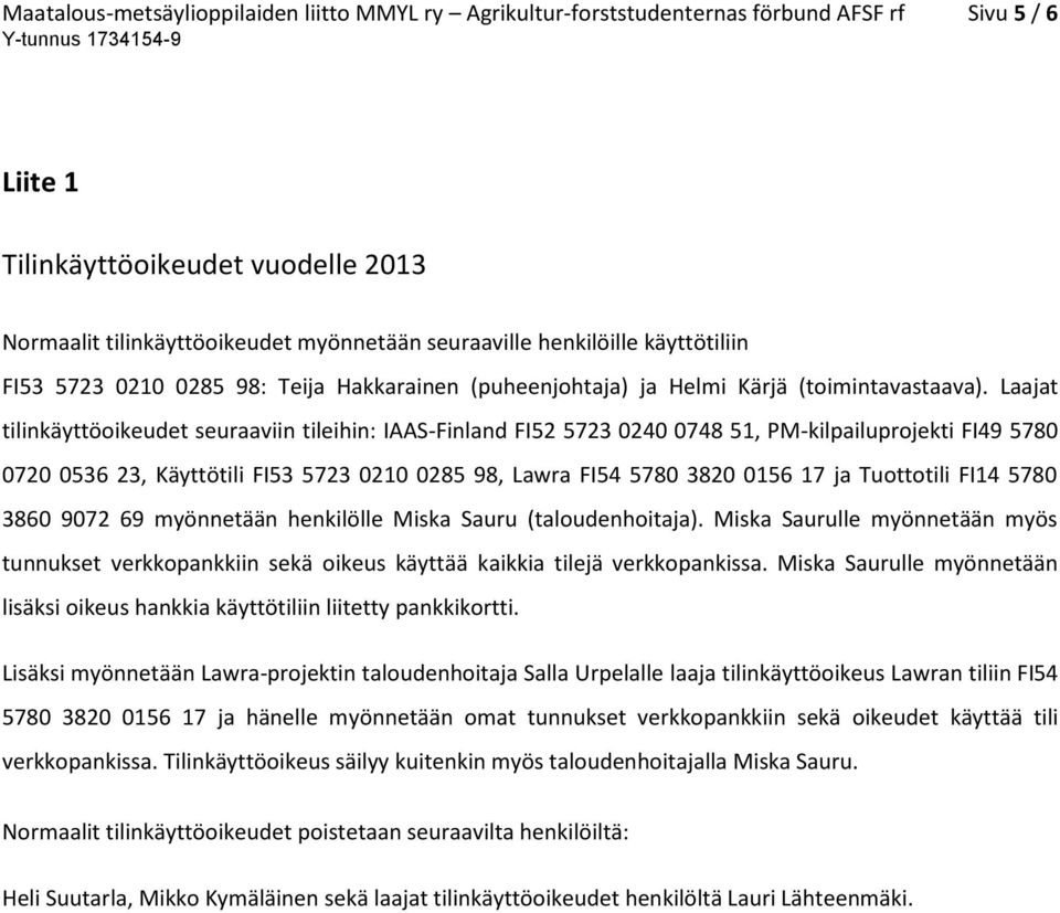 Laajat tilinkäyttöoikeudet seuraaviin tileihin: IAAS-Finland FI52 5723 0240 0748 51, PM-kilpailuprojekti FI49 5780 0720 0536 23, Käyttötili FI53 5723 0210 0285 98, Lawra FI54 5780 3820 0156 17 ja