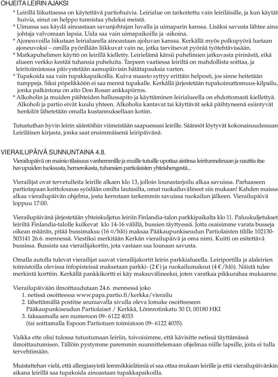 * Ajoneuvoilla liikutaan leirialueella ainoastaan ajoluvan kanssa. Kerkällä myös polkupyörä luetaan ajoneuvoksi omilla pyörillään liikkuvat vain ne, jotka tarvitsevat pyörää työtehtävissään.