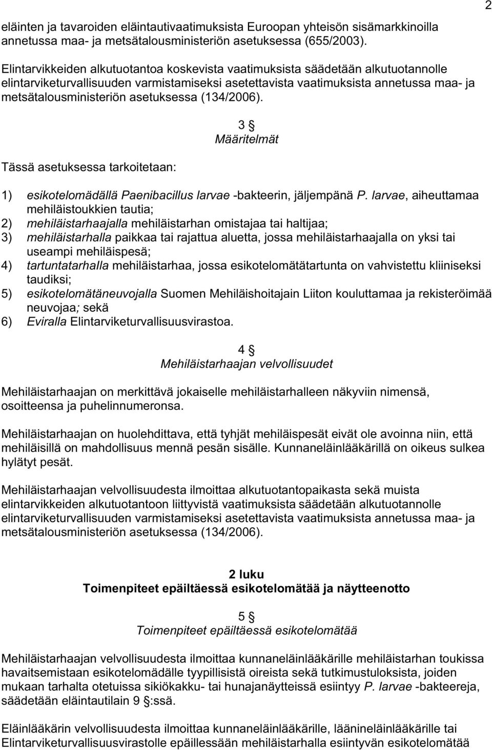 asetuksessa (134/2006). Tässä asetuksessa tarkoitetaan: 3 Määritelmät 1) esikotelomädällä Paenibacillus larvae -bakteerin, jäljempänä P.