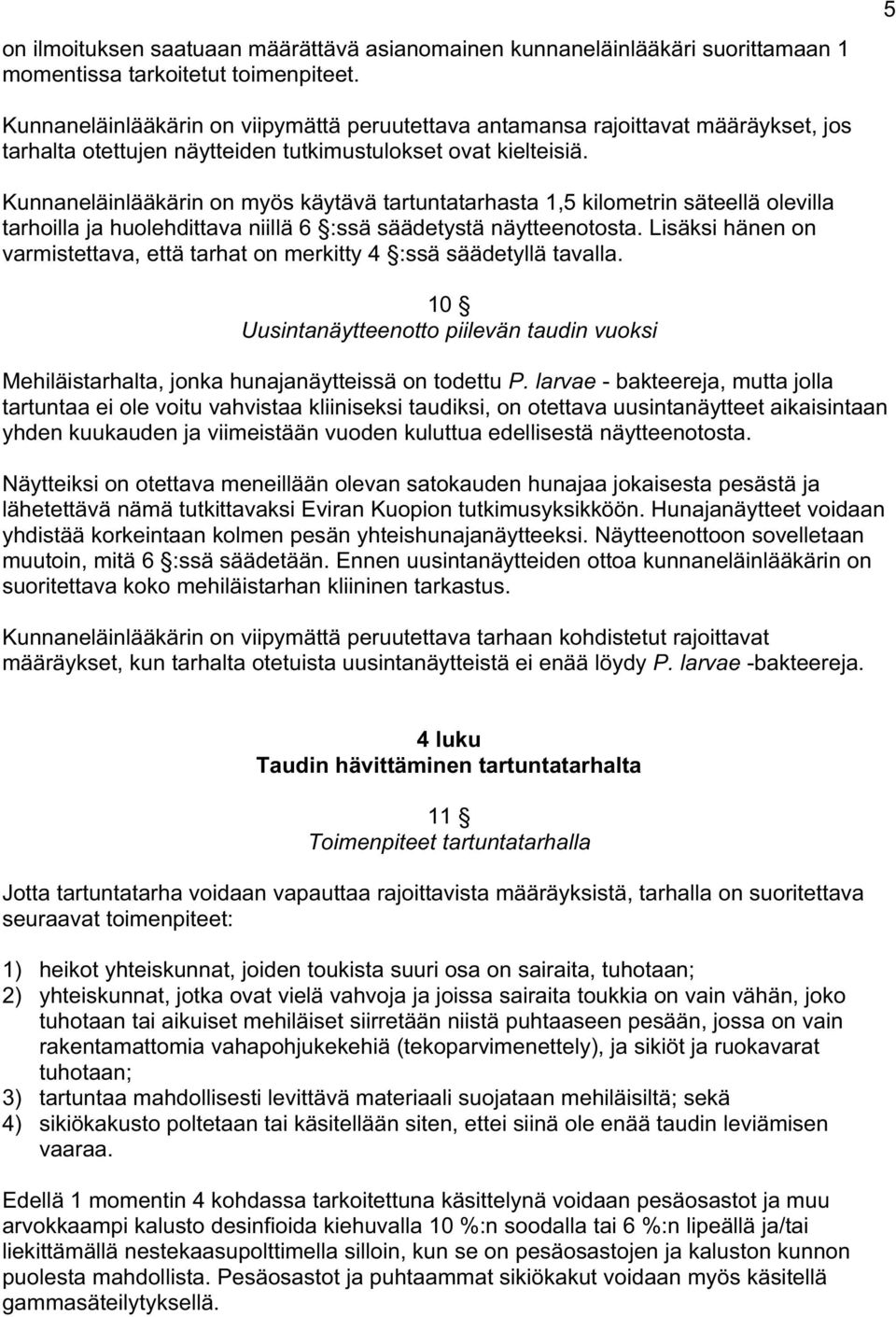 Kunnaneläinlääkärin on myös käytävä tartuntatarhasta 1,5 kilometrin säteellä olevilla tarhoilla ja huolehdittava niillä 6 :ssä säädetystä näytteenotosta.