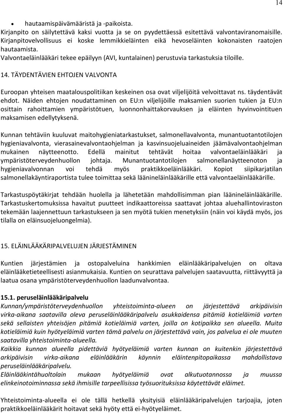 TÄYDENTÄVIEN EHTOJEN VALVONTA Euroopan yhteisen maatalouspolitiikan keskeinen osa ovat viljelijöitä velvoittavat ns. täydentävät ehdot.