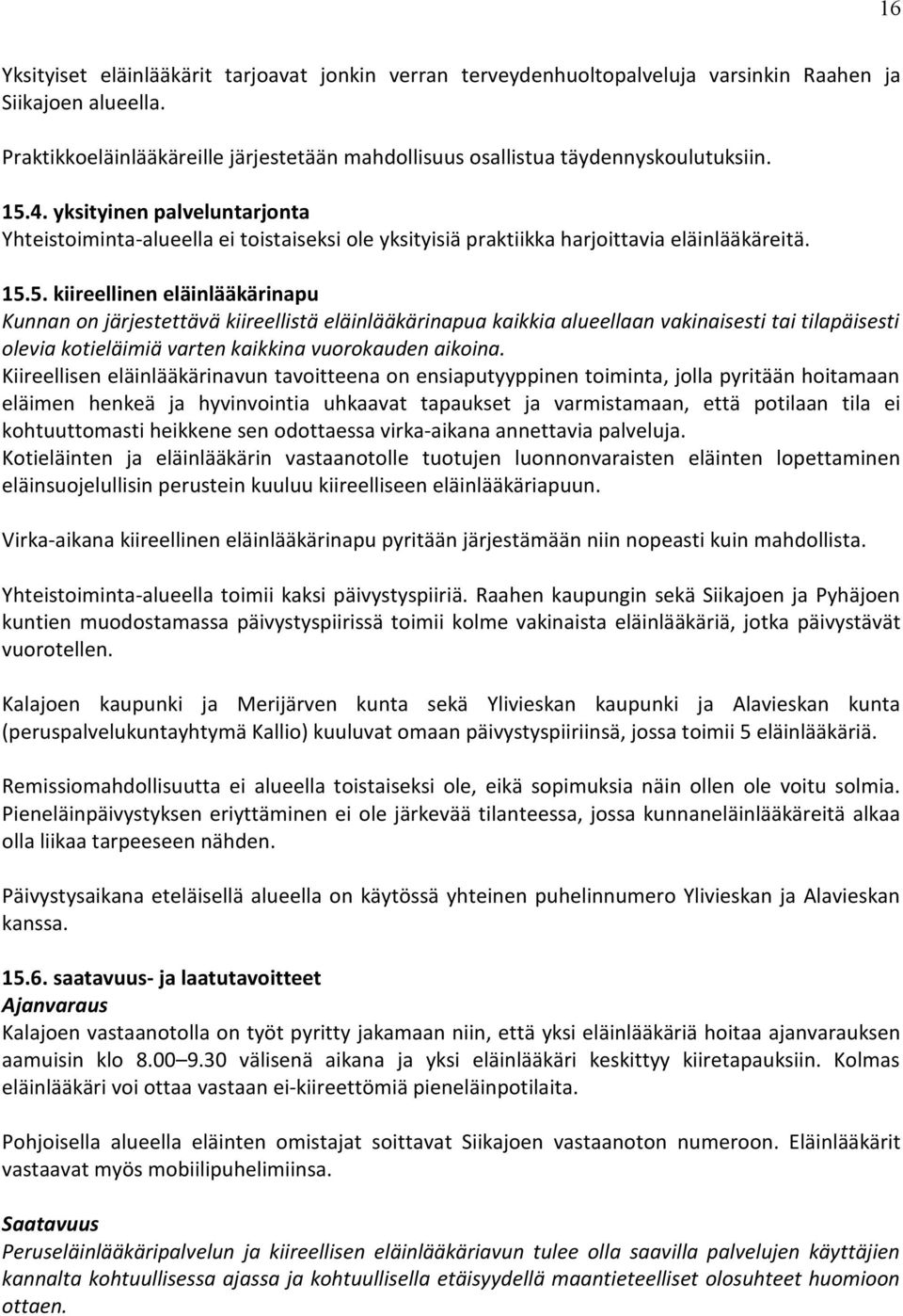 yksityinen palveluntarjonta Yhteistoiminta-alueella ei toistaiseksi ole yksityisiä praktiikka harjoittavia eläinlääkäreitä. 15.