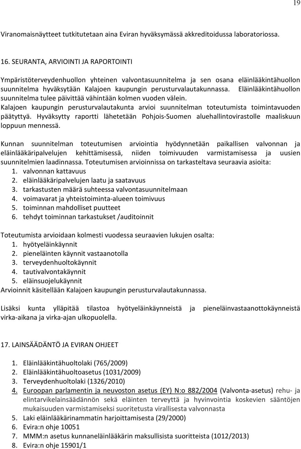 Eläinlääkintähuollon suunnitelma tulee päivittää vähintään kolmen vuoden välein. Kalajoen kaupungin perusturvalautakunta arvioi suunnitelman toteutumista toimintavuoden päätyttyä.