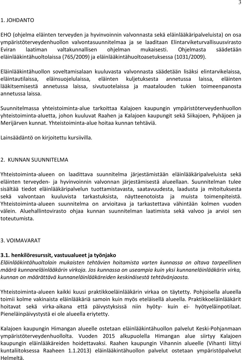 Eläinlääkintähuollon soveltamisalaan kuuluvasta valvonnasta säädetään lisäksi elintarvikelaissa, eläintautilaissa, eläinsuojelulaissa, eläinten kuljetuksesta annetussa laissa, eläinten