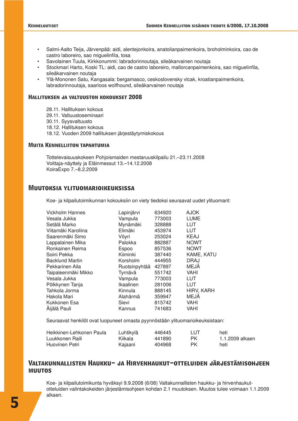 ceskoslovensky vlcak, kroatianpaimenkoira, labradorinnoutaja, saarloos wolfhound, sileäkarvainen noutaja Hallituksen ja valtuuston kokoukset 2008 28.11. Hallituksen kokous 29.11. Valtuustoseminaari 30.