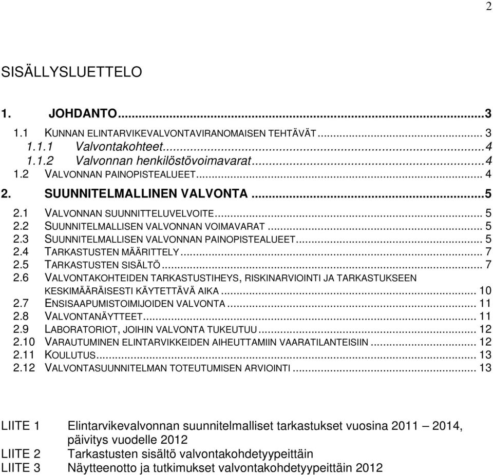 .. 7 2.5 TARKASTUSTEN SISÄLTÖ... 7 2.6 VALVONTAKOHTEIDEN TARKASTUSTIHEYS, RISKINARVIOINTI JA TARKASTUKSEEN KESKIMÄÄRÄISESTI KÄYTETTÄVÄ AIKA... 10 2.7 ENSISAAPUMISTOIMIJOIDEN VALVONTA... 11 2.