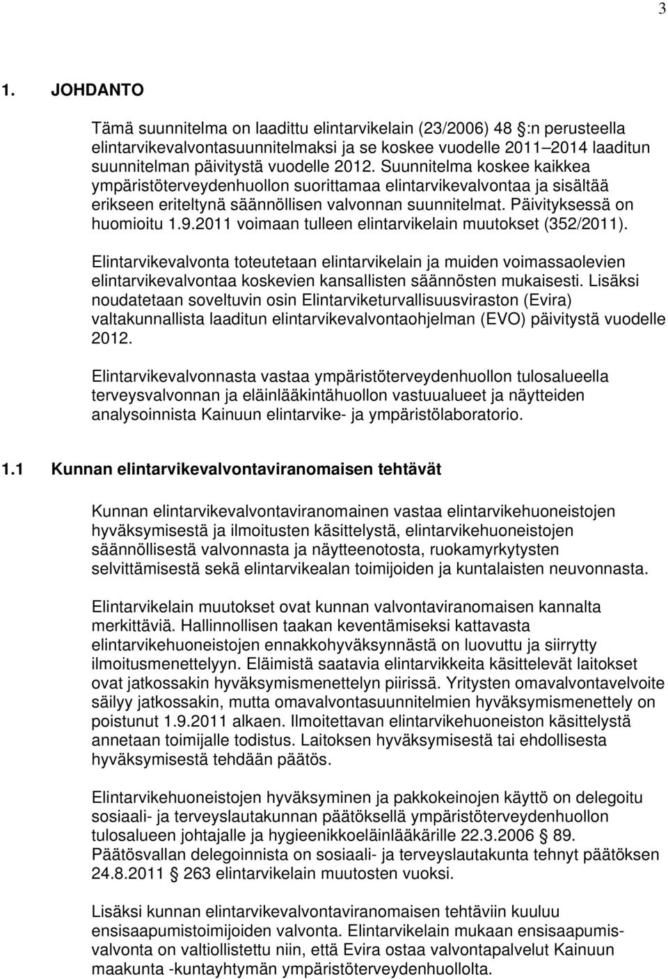 2011 voimaan tulleen elintarvikelain muutokset (352/2011). Elintarvikevalvonta toteutetaan elintarvikelain ja muiden voimassaolevien elintarvikevalvontaa koskevien kansallisten säännösten mukaisesti.