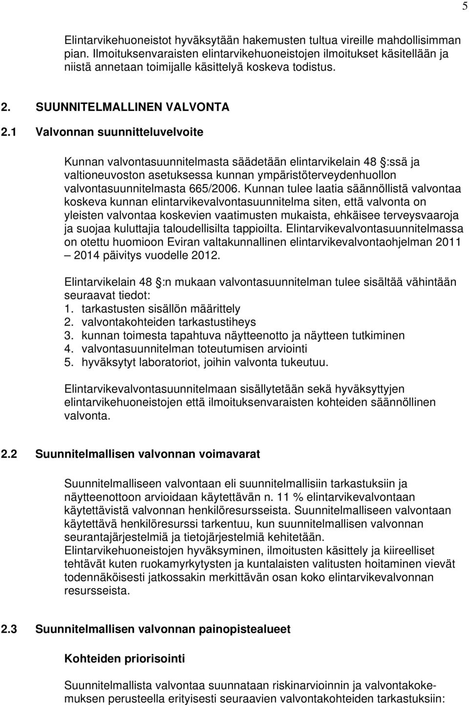 1 Valvonnan suunnitteluvelvoite Kunnan valvontasuunnitelmasta säädetään elintarvikelain 48 :ssä ja valtioneuvoston asetuksessa kunnan ympäristöterveydenhuollon valvontasuunnitelmasta 665/2006.