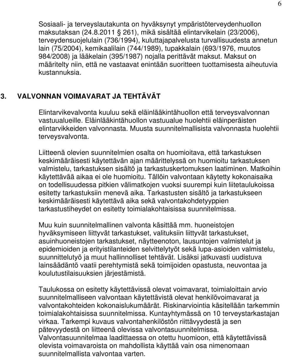 muutos 984/2008) ja lääkelain (395/1987) nojalla perittävät maksut. Maksut on määritelty niin, että ne vastaavat enintään suoritteen tuottamisesta aiheutuvia kustannuksia. 3.