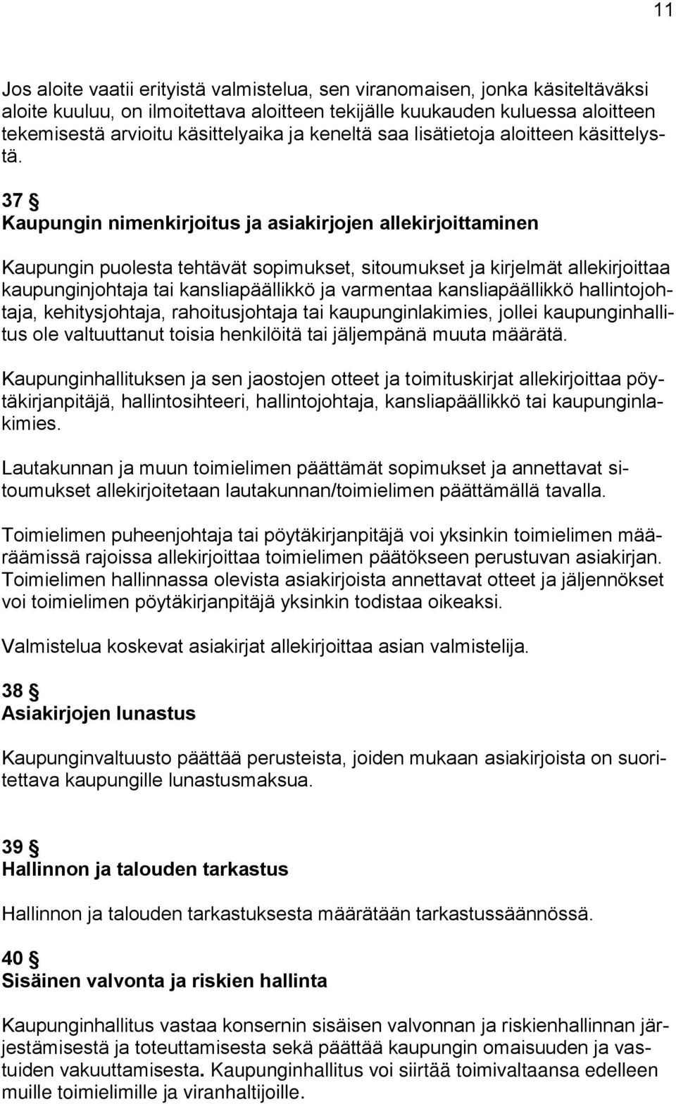 37 Kaupungin nimenkirjoitus ja asiakirjojen allekirjoittaminen Kaupungin puolesta tehtävät sopimukset, sitoumukset ja kirjelmät allekirjoittaa kaupunginjohtaja tai kansliapäällikkö ja varmentaa