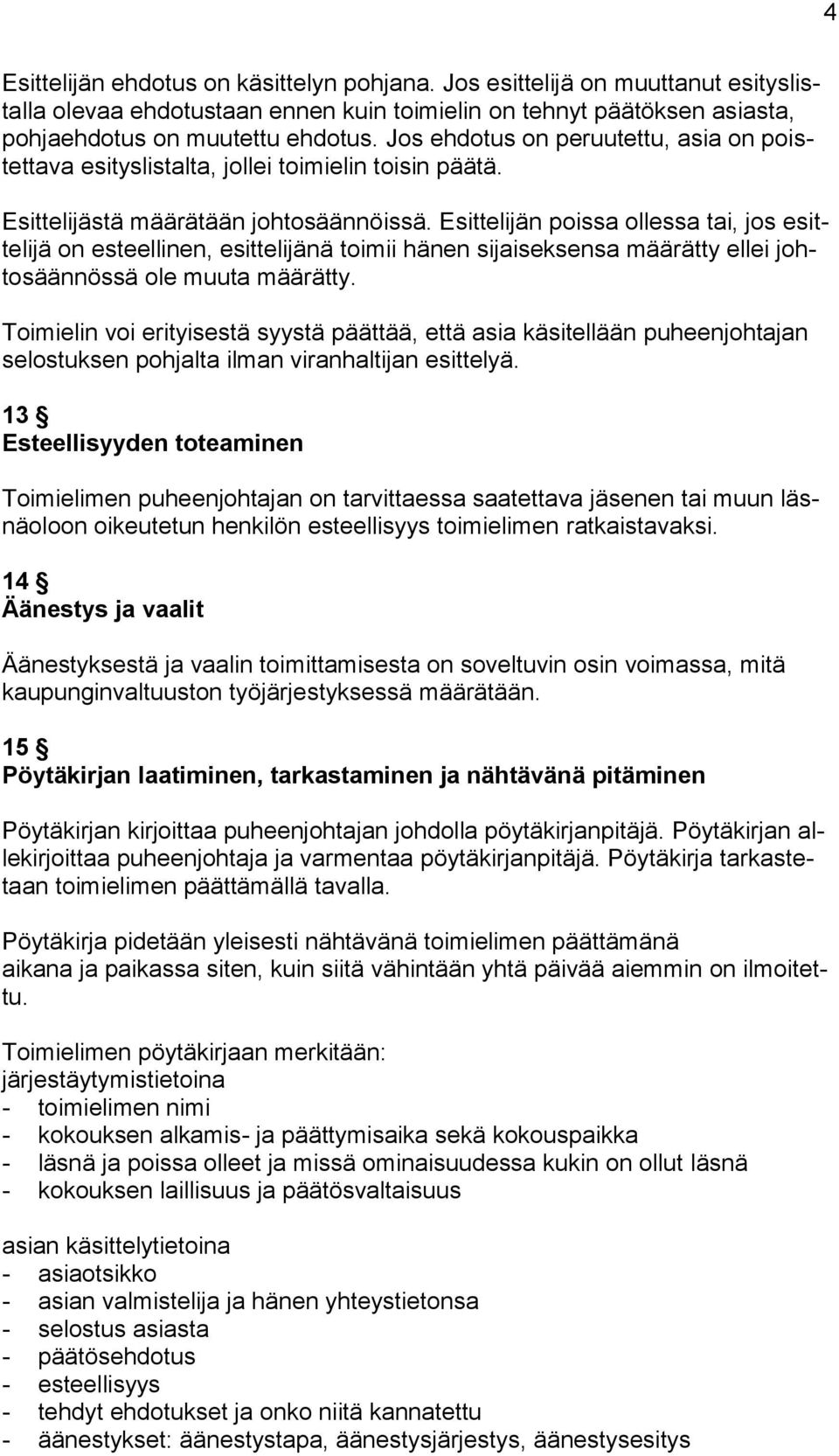 Esittelijän poissa ollessa tai, jos esittelijä on esteellinen, esittelijänä toimii hänen sijaiseksensa määrätty ellei johtosäännössä ole muuta määrätty.