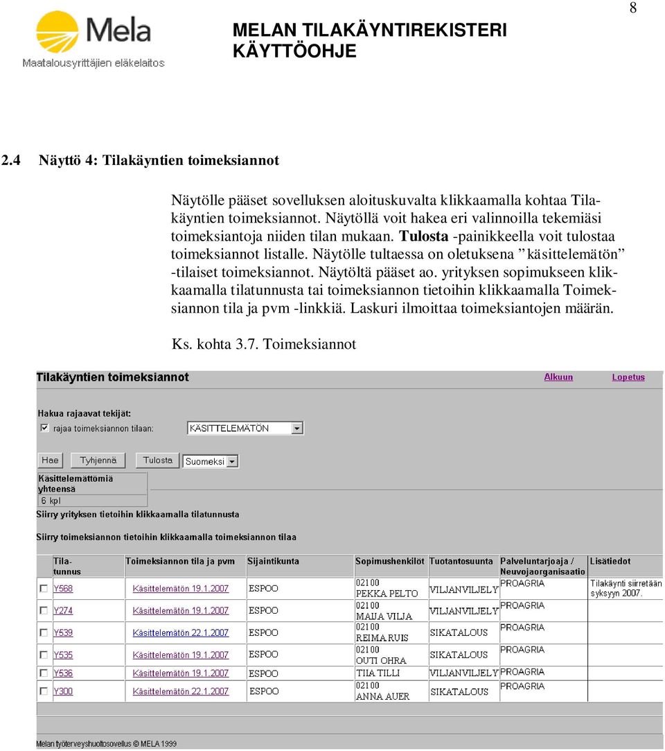 Näytölle tultaessa on oletuksena käsittelemätön -tilaiset toimeksiannot. Näytöltä pääset ao.