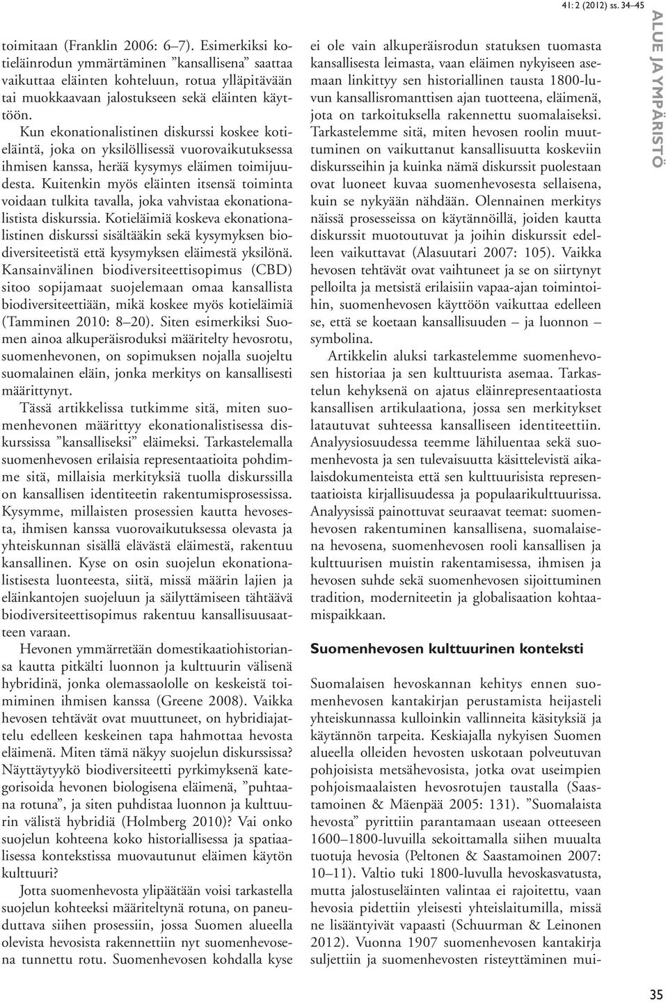 Kuitenkin myös eläinten itsensä toiminta voidaan tulkita tavalla, joka vahvistaa ekonationalistista diskurssia.