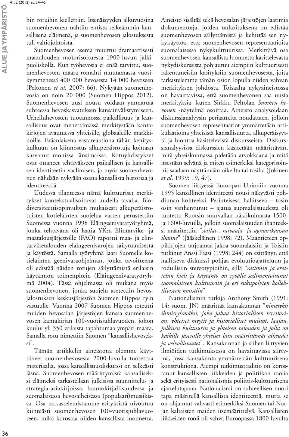 Kun työhevosia ei enää tarvittu, suomenhevosten määrä romahti muutamassa vuosikymmenessä 400 000 hevosesta 14 000 hevoseen (Peltonen et al. 2007: 66).