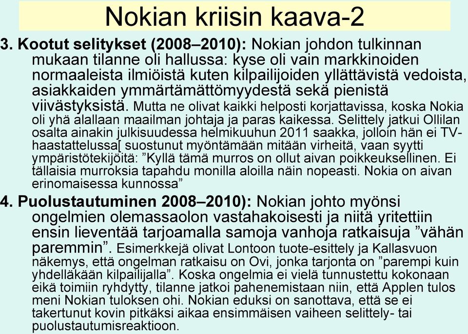 ymmärtämättömyydestä sekä pienistä viivästyksistä. Mutta ne olivat kaikki helposti korjattavissa, koska Nokia oli yhä alallaan maailman johtaja ja paras kaikessa.
